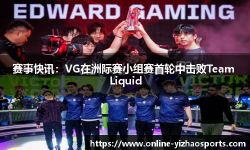 赛事快讯：VG在洲际赛小组赛首轮中击败Team Liquid